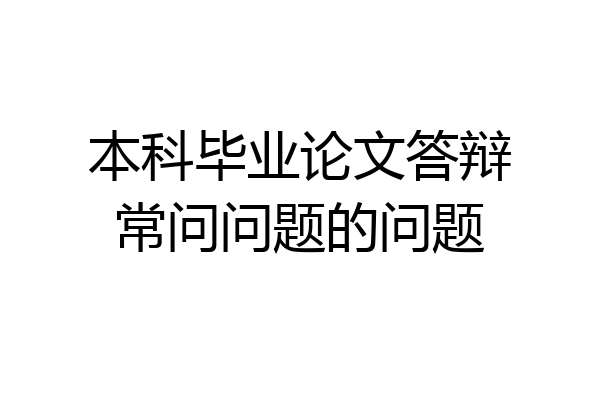 本科毕业论文答辩常问问题的问题