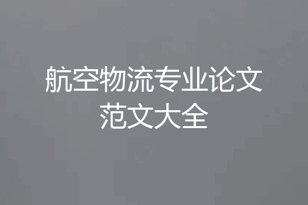 航空物流专业论文范文大全