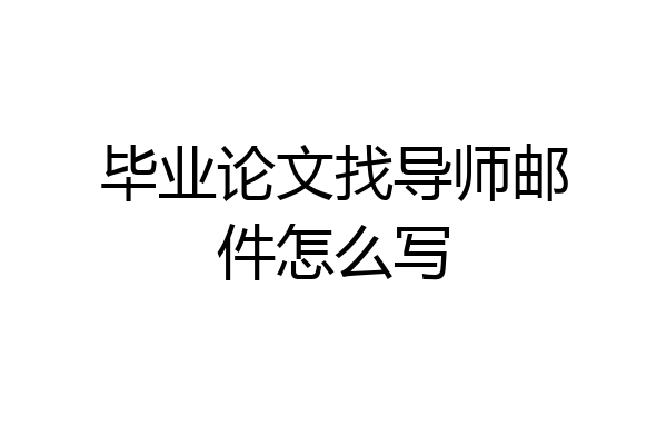 毕业论文找导师邮件怎么写