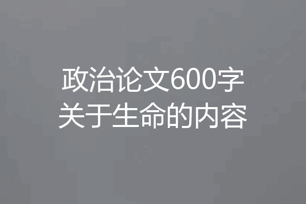 政治论文600字关于生命的内容