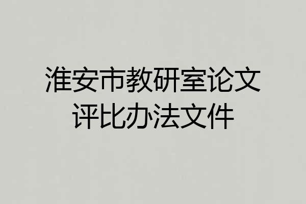 淮安市教研室论文评比办法文件