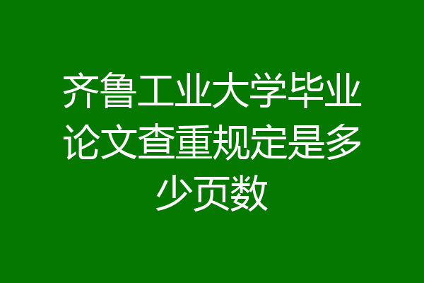 齐鲁工业大学毕业论文查重规定是多少页数
