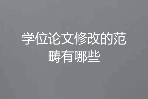 学位论文修改的范畴有哪些