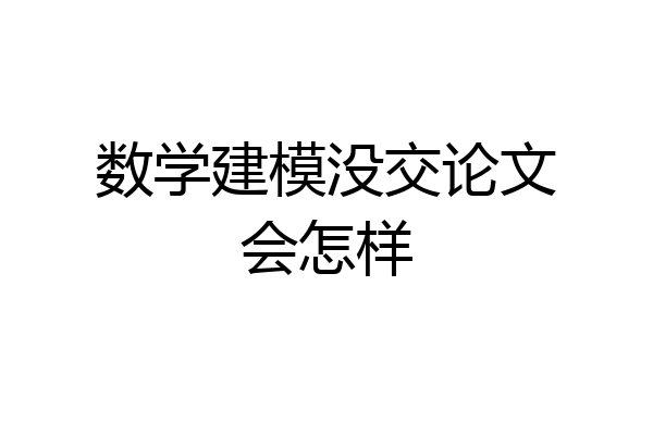数学建模没交论文会怎样