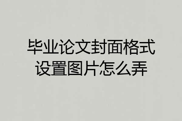 毕业论文封面格式设置图片怎么弄
