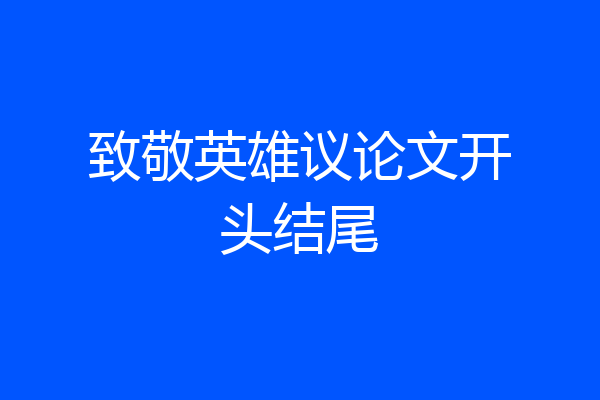 致敬英雄议论文开头结尾