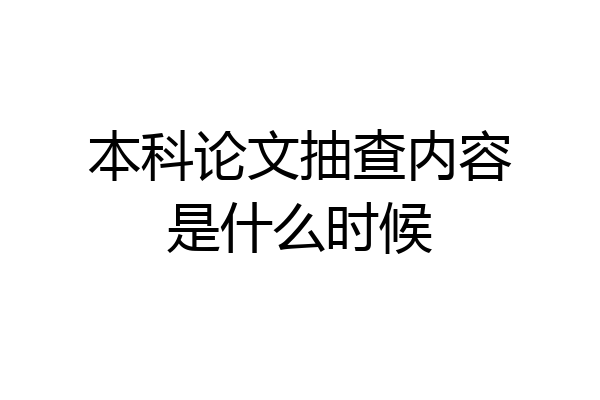 本科论文抽查内容是什么时候