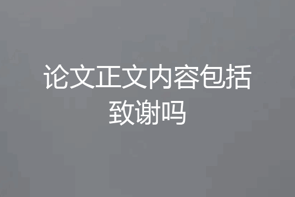 论文正文内容包括致谢吗