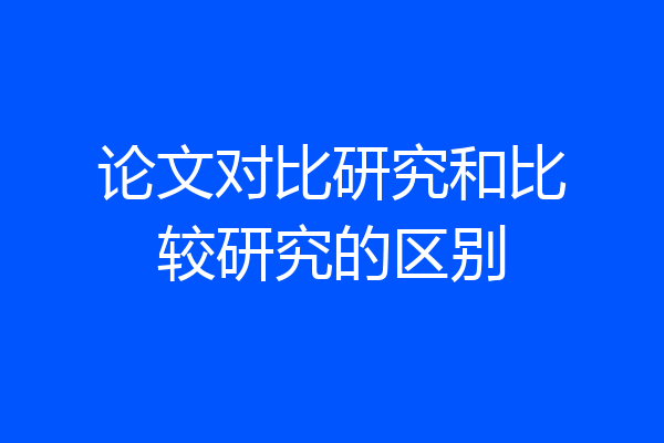 论文对比研究和比较研究的区别