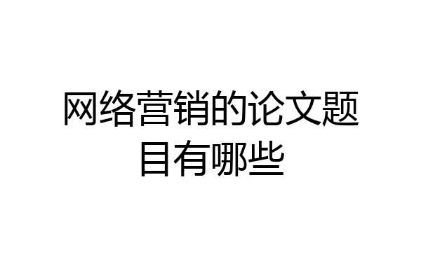 网络营销的论文题目有哪些