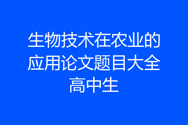 生物技术在农业的应用论文题目大全高中生