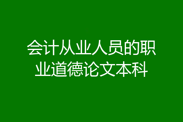 会计从业人员的职业道德论文本科