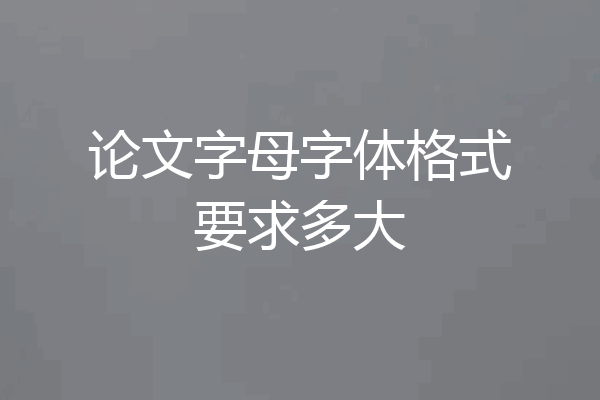 论文字母字体格式要求多大