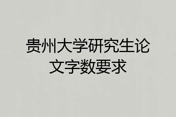 贵州大学研究生论文字数要求