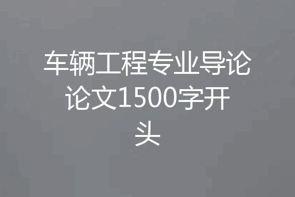 车辆工程专业导论论文1500字开头