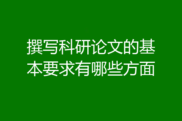 撰写科研论文的基本要求有哪些方面