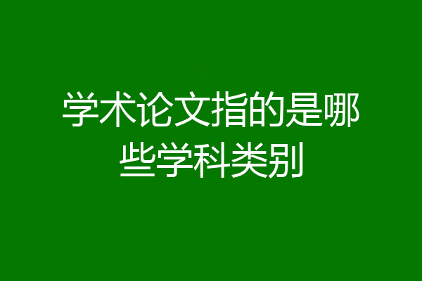 学术论文指的是哪些学科类别
