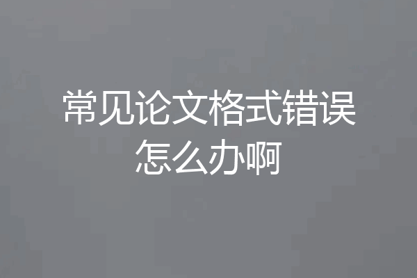 常见论文格式错误怎么办啊