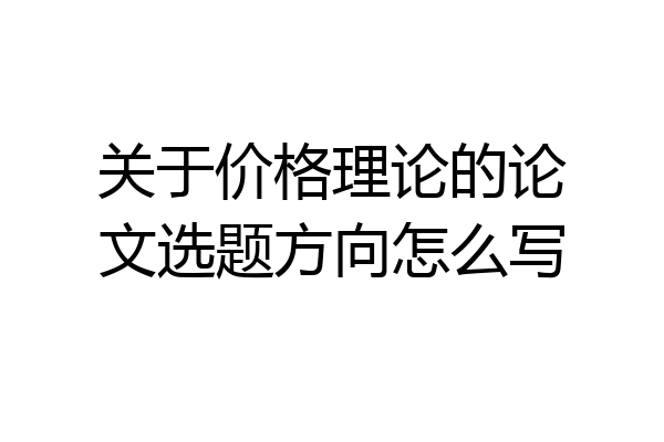 关于价格理论的论文选题方向怎么写