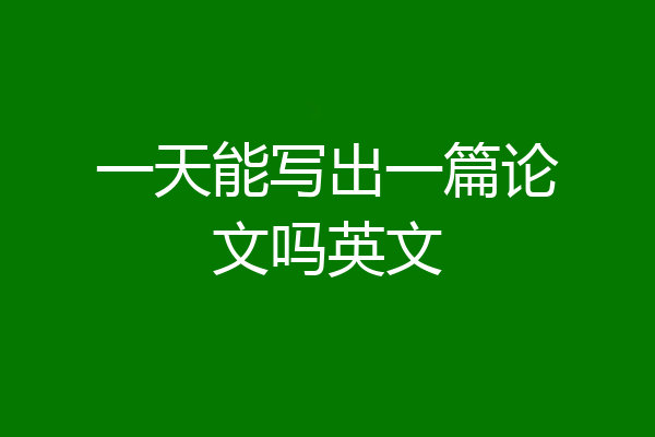 一天能写出一篇论文吗英文