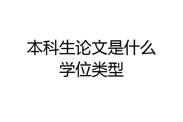 本科生论文是什么学位类型