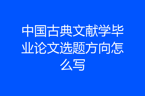 中国古典文献学毕业论文选题方向怎么写