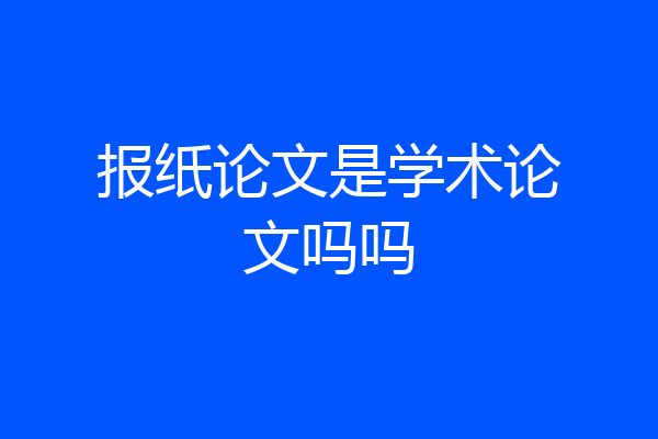 报纸论文是学术论文吗吗