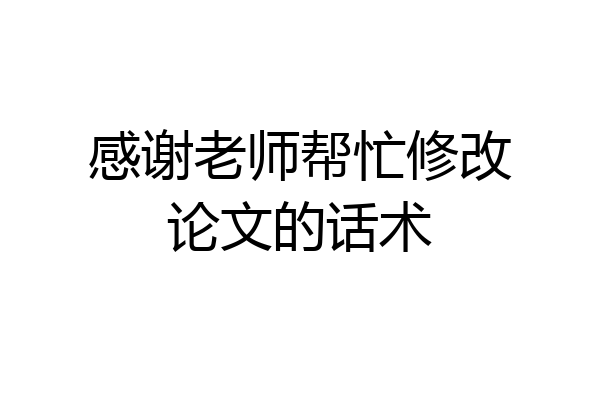 感谢老师帮忙修改论文的话术