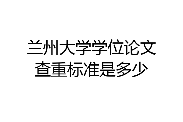 兰州大学学位论文查重标准是多少