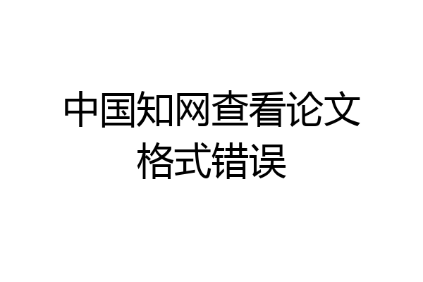 中国知网查看论文格式错误