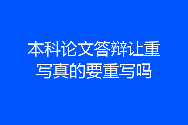 本科论文答辩让重写真的要重写吗