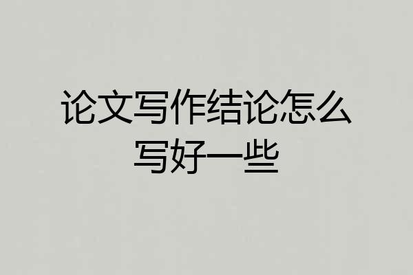 论文写作结论怎么写好一些