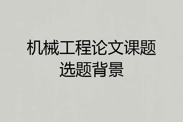 机械工程论文课题选题背景