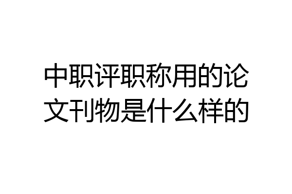 中职评职称用的论文刊物是什么样的