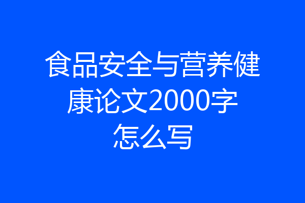 食品安全与营养健康论文2000字怎么写