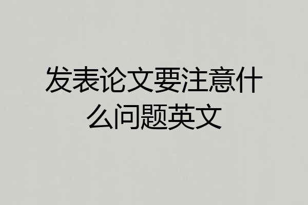 发表论文要注意什么问题英文
