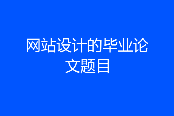网站设计的毕业论文题目