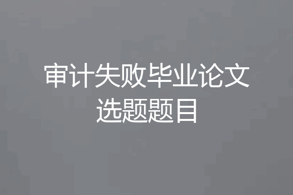审计失败毕业论文选题题目