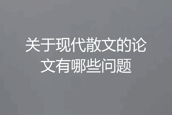关于现代散文的论文有哪些问题