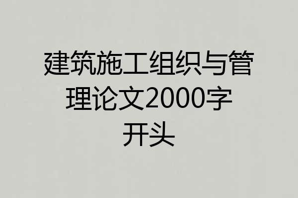 建筑施工组织与管理论文2000字开头