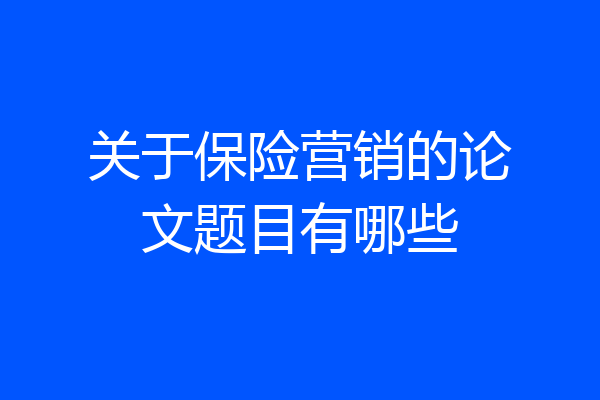 关于保险营销的论文题目有哪些