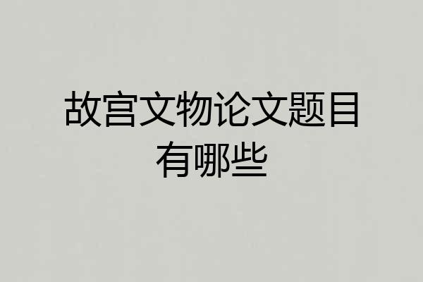 故宫文物论文题目有哪些
