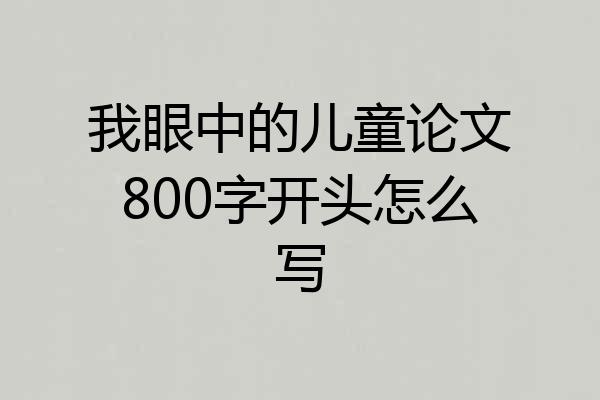 我眼中的儿童论文800字开头怎么写