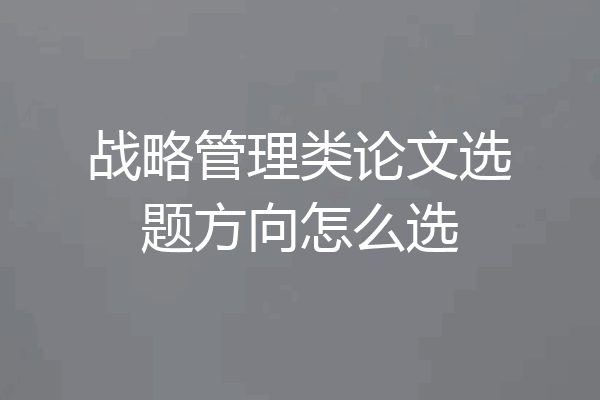 战略管理类论文选题方向怎么选