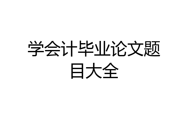 学会计毕业论文题目大全