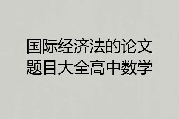 国际经济法的论文题目大全高中数学
