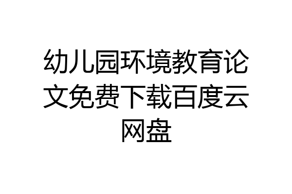 幼儿园环境教育论文免费下载百度云网盘