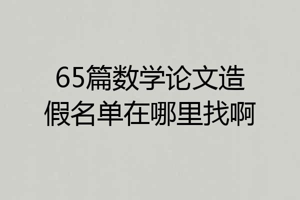 65篇数学论文造假名单在哪里找啊