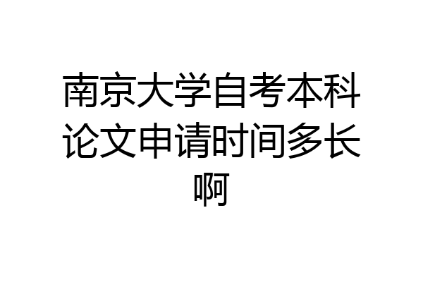 南京大学自考本科论文申请时间多长啊