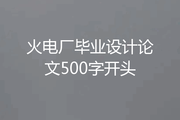 火电厂毕业设计论文500字开头